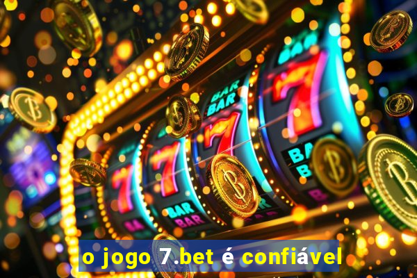 o jogo 7.bet é confiável