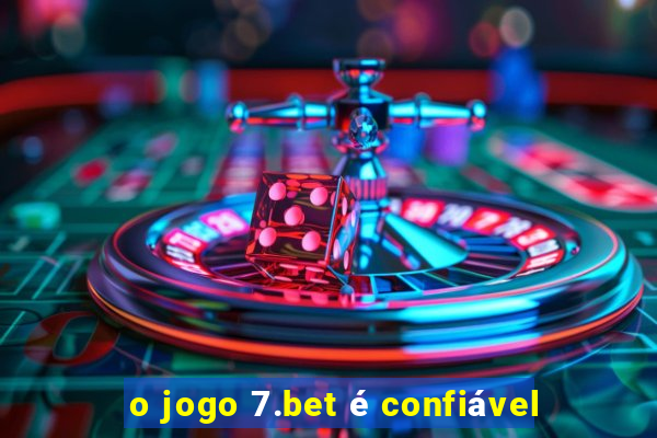 o jogo 7.bet é confiável