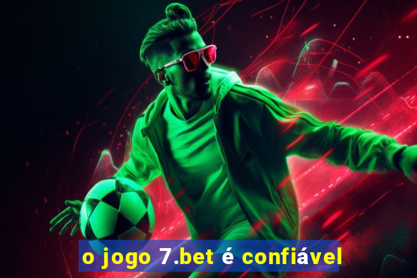 o jogo 7.bet é confiável