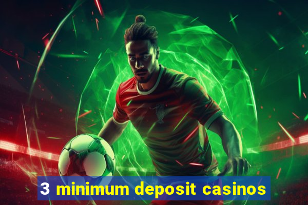 3 minimum deposit casinos