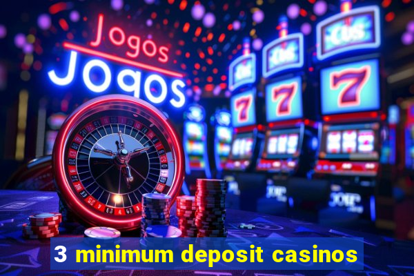 3 minimum deposit casinos