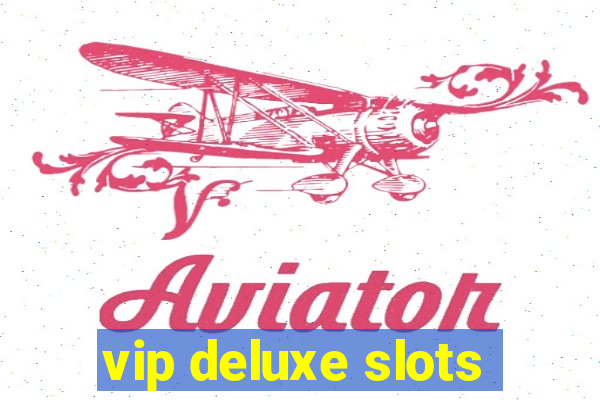 vip deluxe slots