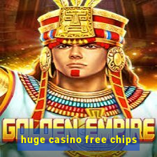 huge casino free chips