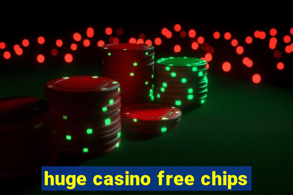 huge casino free chips