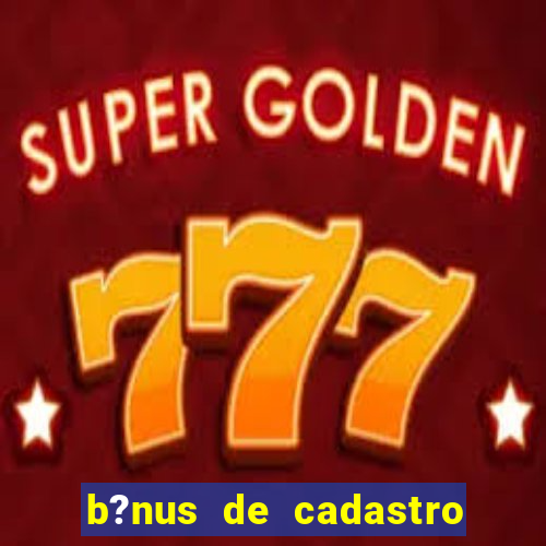 b?nus de cadastro grátis sem depósito