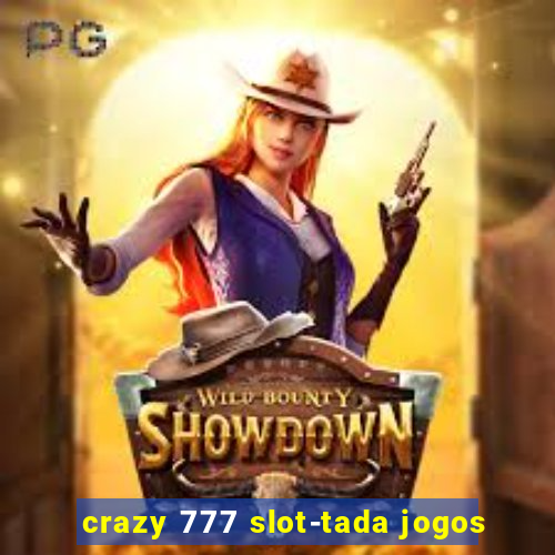 crazy 777 slot-tada jogos