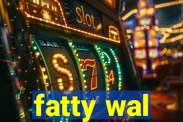 fatty wal