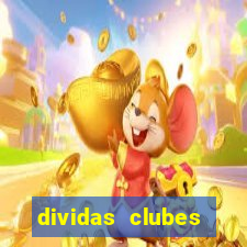 dividas clubes brasileiros 2024