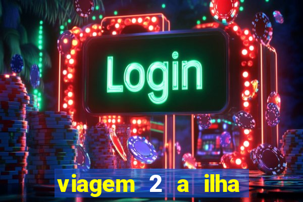 viagem 2 a ilha misteriosa filme completo dublado