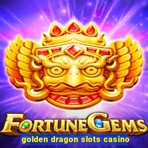 golden dragon slots casino