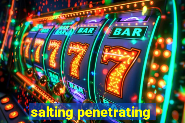 salting penetrating