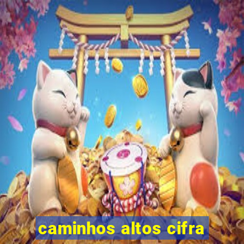 caminhos altos cifra