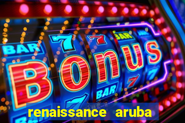 renaissance aruba resort casino all inclusive