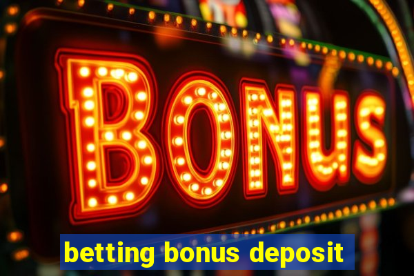 betting bonus deposit