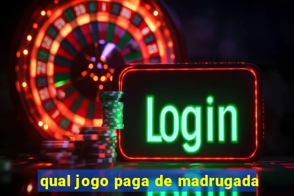 qual jogo paga de madrugada