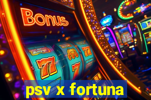 psv x fortuna