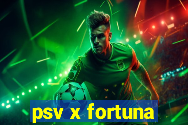 psv x fortuna