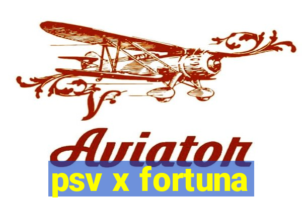 psv x fortuna