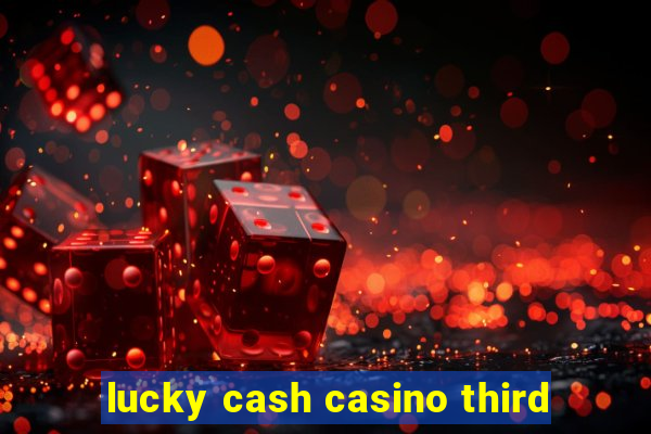 lucky cash casino third