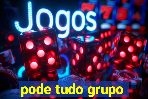 pode tudo grupo