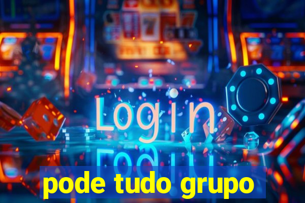 pode tudo grupo