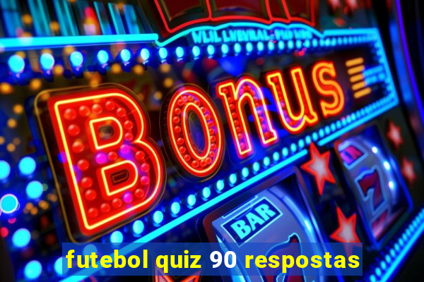 futebol quiz 90 respostas