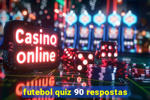 futebol quiz 90 respostas