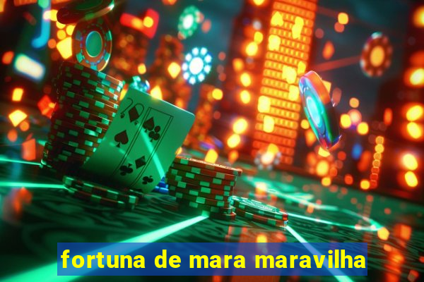 fortuna de mara maravilha