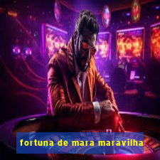 fortuna de mara maravilha