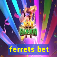 ferrets bet