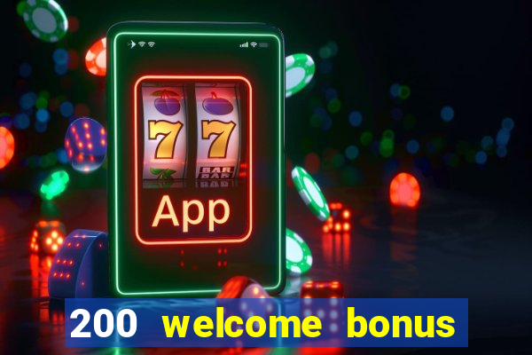 200 welcome bonus online casino