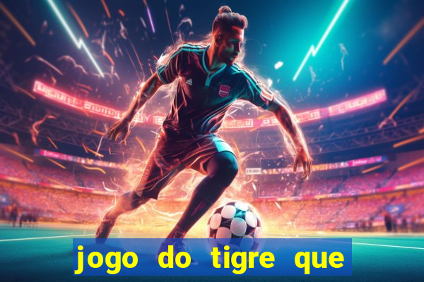 jogo do tigre que dá dinheiro de verdade