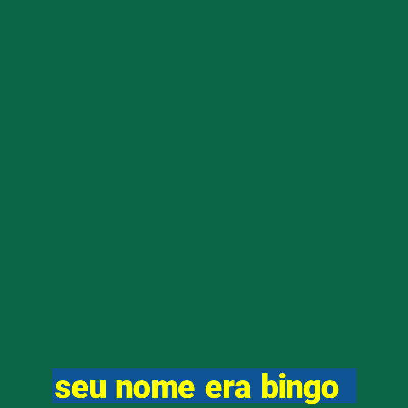 seu nome era bingo