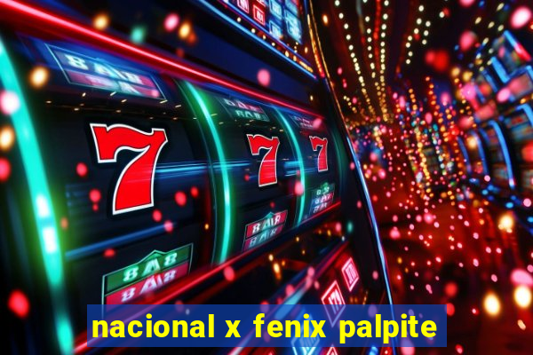 nacional x fenix palpite