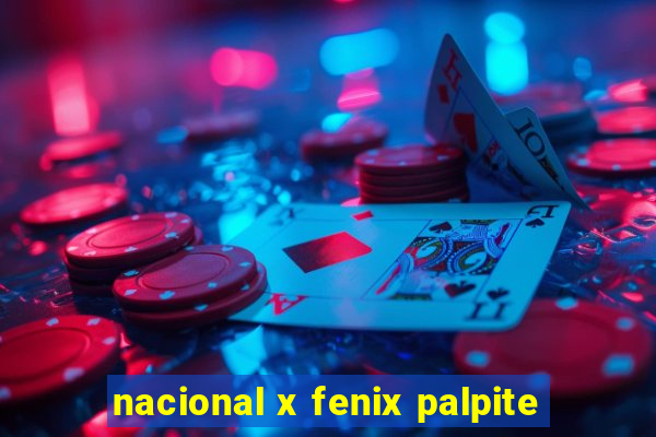 nacional x fenix palpite