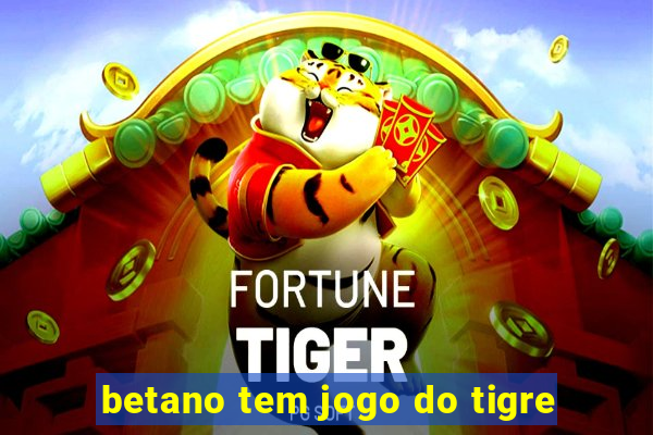 betano tem jogo do tigre