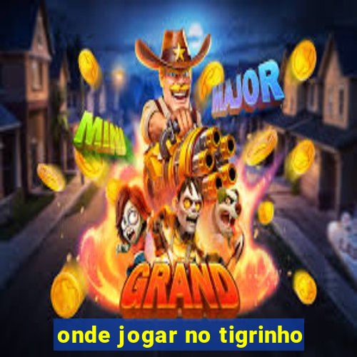 onde jogar no tigrinho