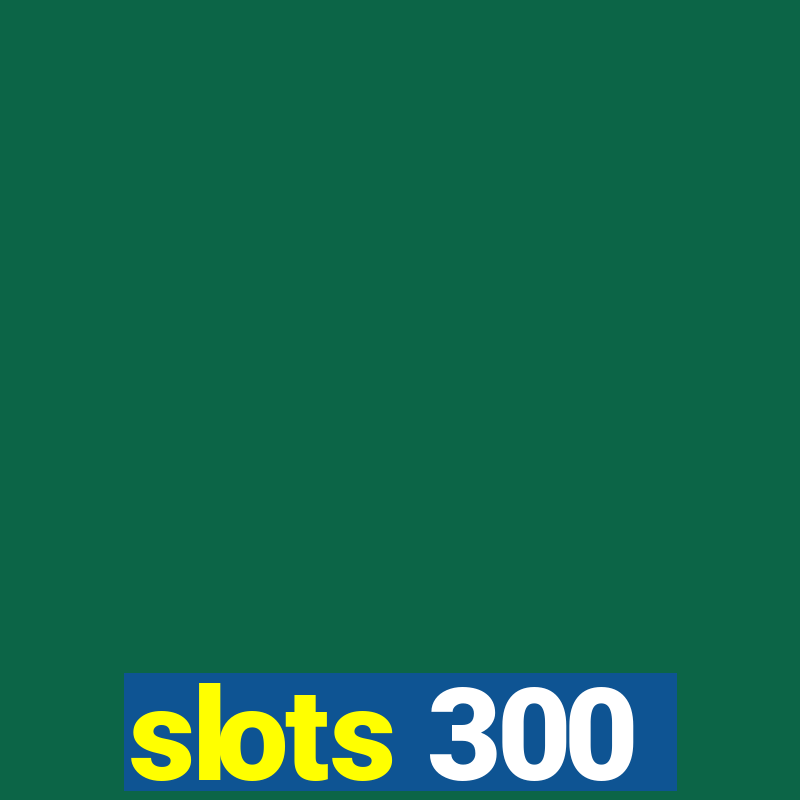 slots 300