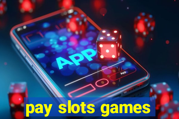 pay slots games