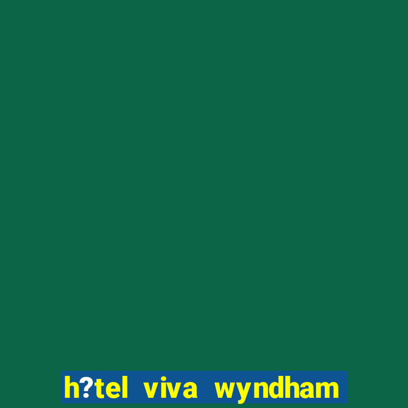 h?tel viva wyndham fortuna beach