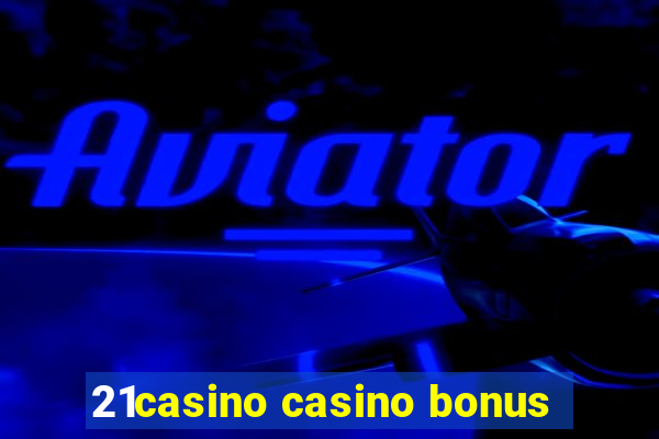 21casino casino bonus