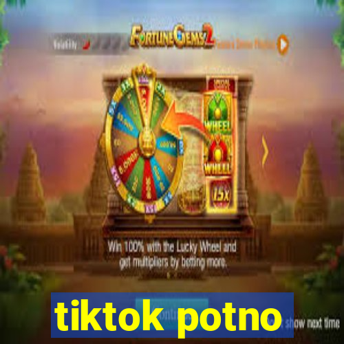 tiktok potno