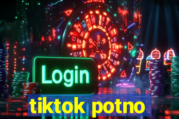 tiktok potno