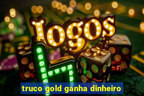 truco gold ganha dinheiro