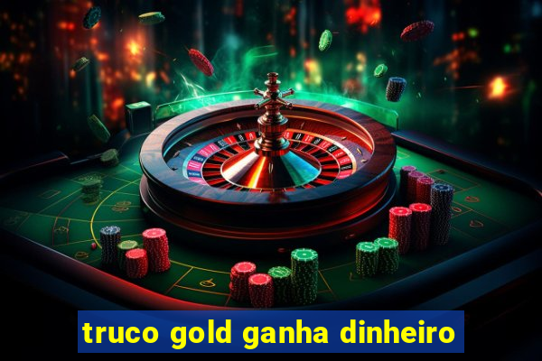 truco gold ganha dinheiro