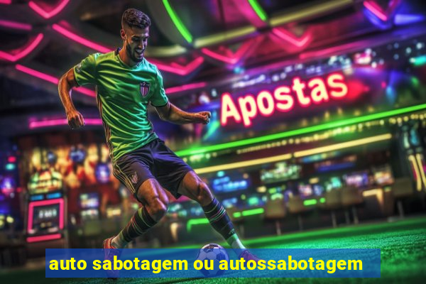 auto sabotagem ou autossabotagem