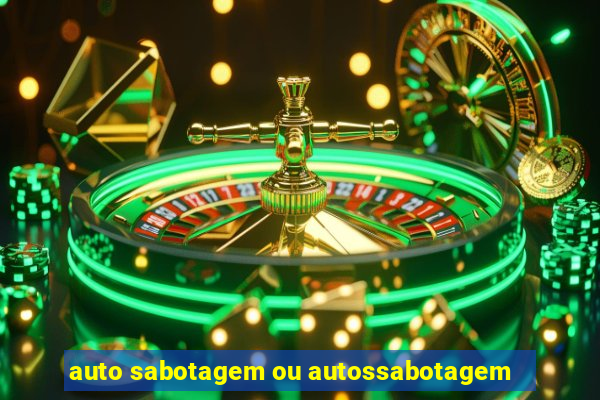 auto sabotagem ou autossabotagem