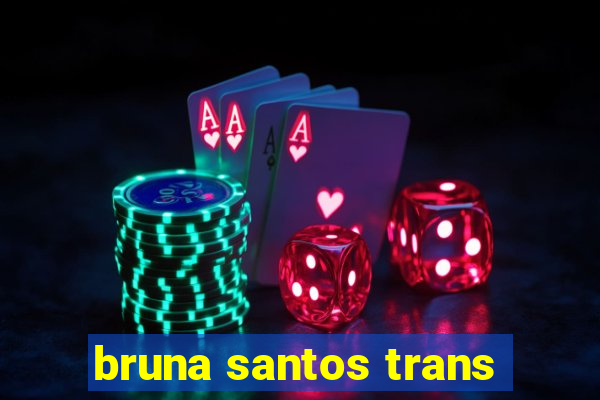 bruna santos trans