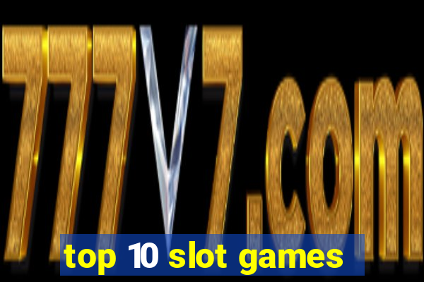 top 10 slot games