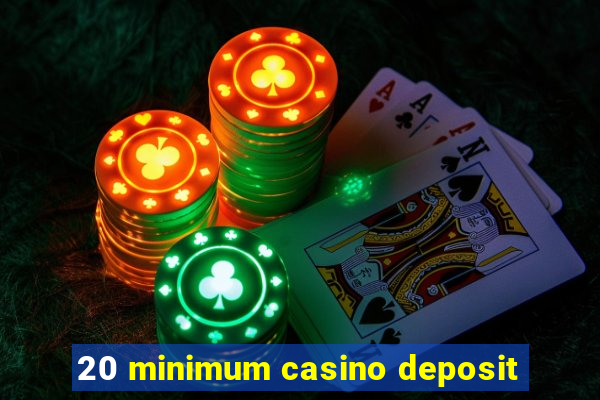 20 minimum casino deposit